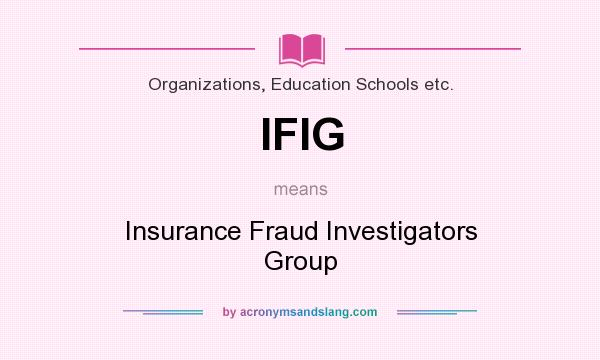 What does IFIG mean? It stands for Insurance Fraud Investigators Group