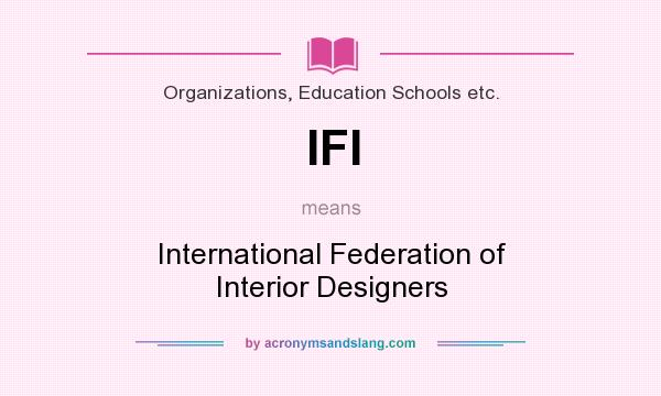 What does IFI mean? It stands for International Federation of Interior Designers