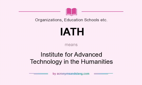 What does IATH mean? It stands for Institute for Advanced Technology in the Humanities