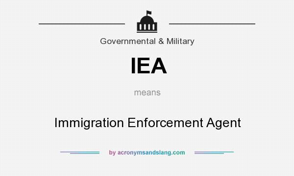 What does IEA mean? It stands for Immigration Enforcement Agent