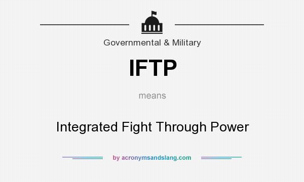 What does IFTP mean? It stands for Integrated Fight Through Power