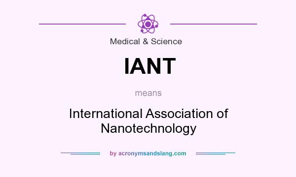 What does IANT mean? It stands for International Association of Nanotechnology