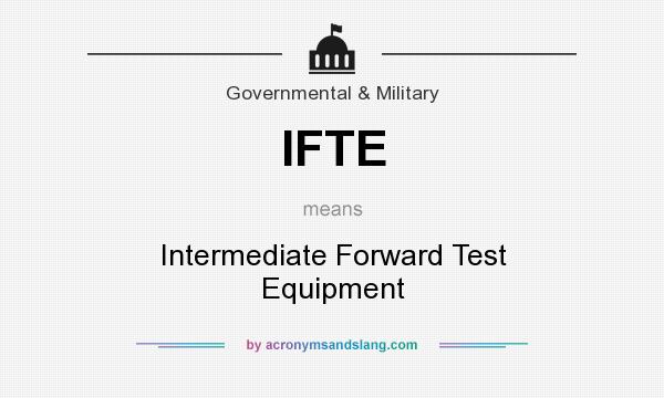What does IFTE mean? It stands for Intermediate Forward Test Equipment