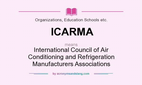 What does ICARMA mean? It stands for International Council of Air Conditioning and Refrigeration Manufacturers Associations