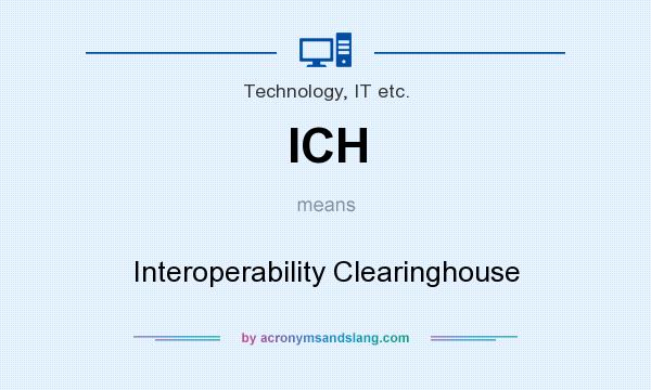 What does ICH mean? It stands for Interoperability Clearinghouse