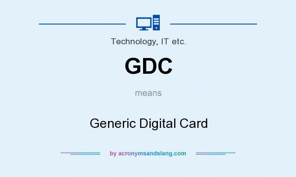 What does GDC mean? It stands for Generic Digital Card