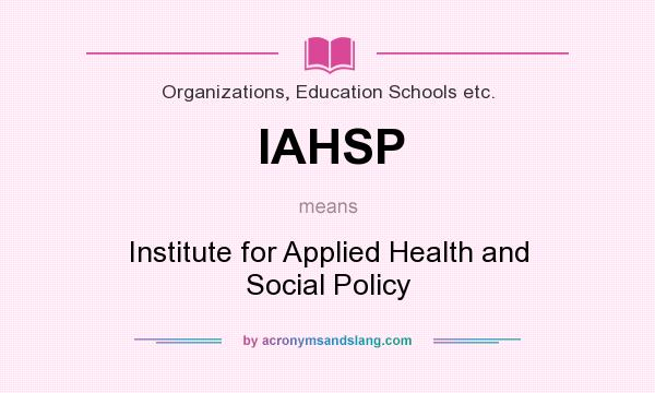 What does IAHSP mean? It stands for Institute for Applied Health and Social Policy