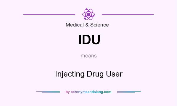 What does IDU mean? It stands for Injecting Drug User