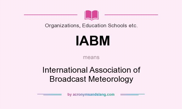 What does IABM mean? It stands for International Association of Broadcast Meteorology