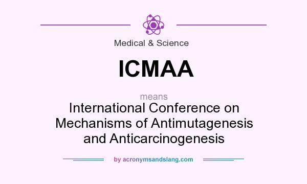 What does ICMAA mean? It stands for International Conference on Mechanisms of Antimutagenesis and Anticarcinogenesis
