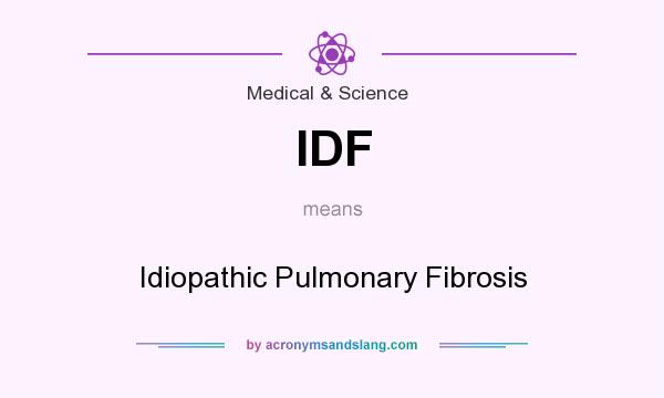 What does IDF mean? It stands for Idiopathic Pulmonary Fibrosis