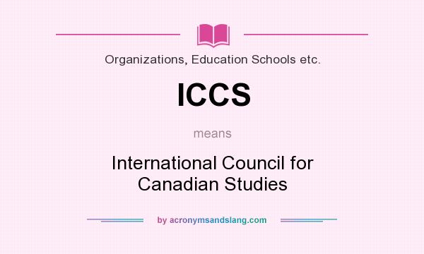 What does ICCS mean? It stands for International Council for Canadian Studies