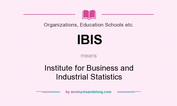 What does IBIS mean? It stands for Institute for Business and Industrial Statistics