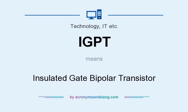 What does IGPT mean? It stands for Insulated Gate Bipolar Transistor