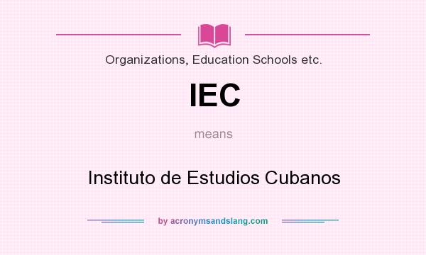 What does IEC mean? It stands for Instituto de Estudios Cubanos
