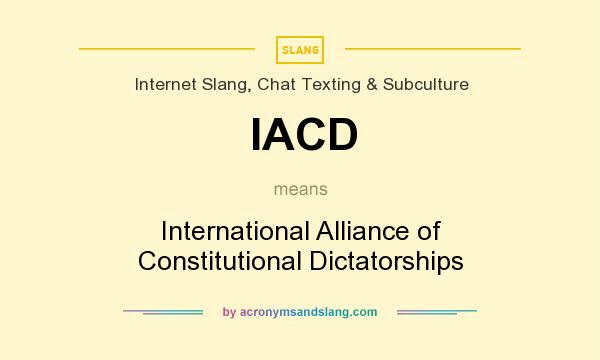 What does IACD mean? It stands for International Alliance of Constitutional Dictatorships