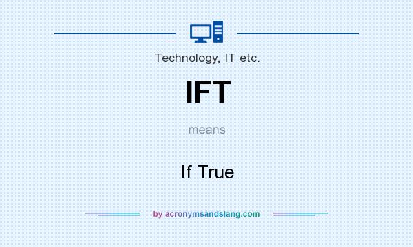 What does IFT mean? It stands for If True