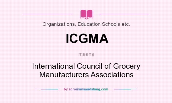 What does ICGMA mean? It stands for International Council of Grocery Manufacturers Associations