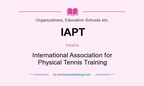 What does IAPT mean? It stands for International Association for Physical Tennis Training