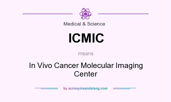 What does ICMIC mean? It stands for In Vivo Cancer Molecular Imaging Center