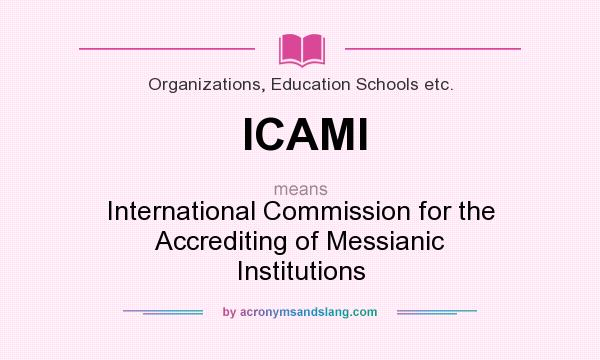 What does ICAMI mean? It stands for International Commission for the Accrediting of Messianic Institutions