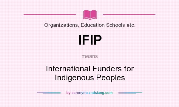 What does IFIP mean? It stands for International Funders for Indigenous Peoples