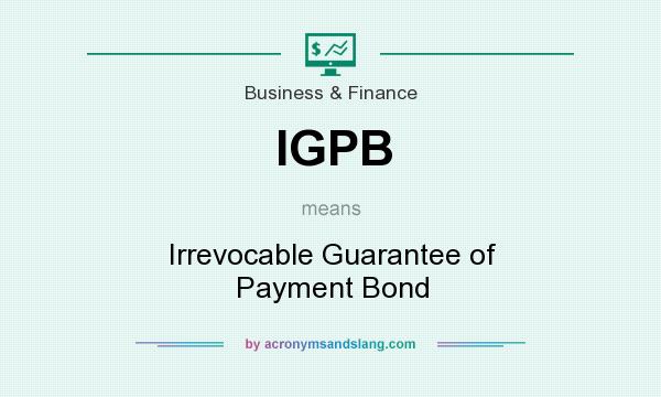 What does IGPB mean? It stands for Irrevocable Guarantee of Payment Bond