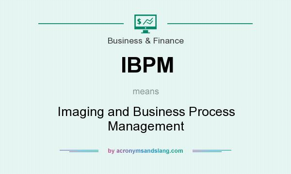 What does IBPM mean? It stands for Imaging and Business Process Management