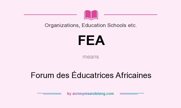 What does FEA mean? It stands for Forum des Éducatrices Africaines