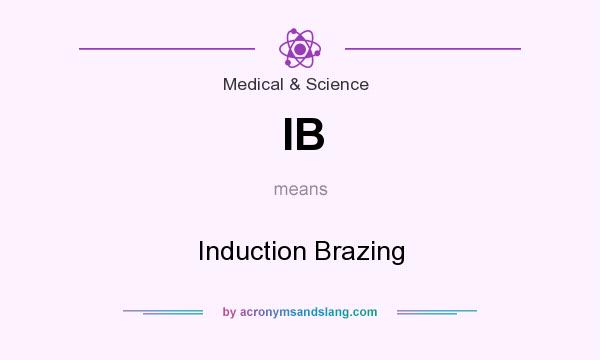 What does IB mean? It stands for Induction Brazing