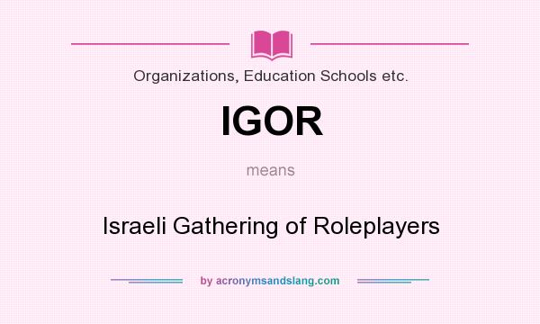 What does IGOR mean? It stands for Israeli Gathering of Roleplayers