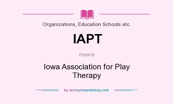 What does IAPT mean? It stands for Iowa Association for Play Therapy