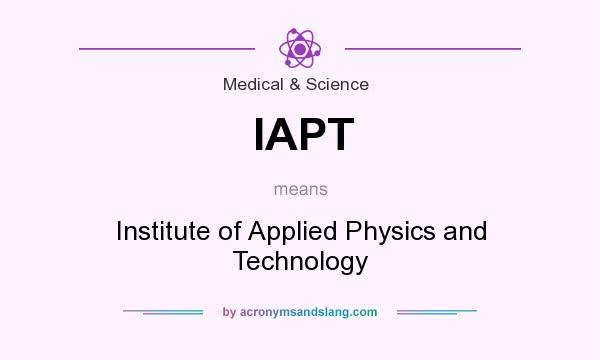 What does IAPT mean? It stands for Institute of Applied Physics and Technology