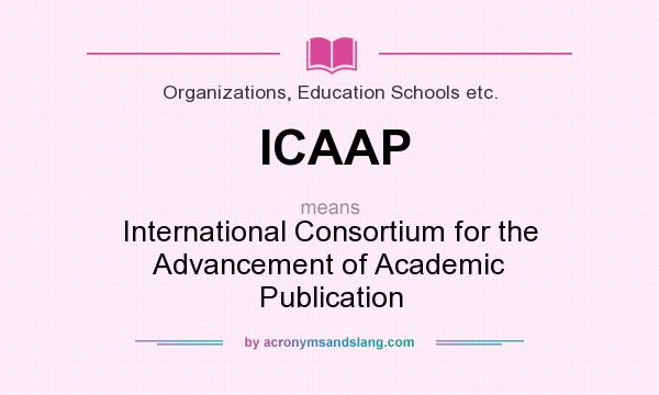What does ICAAP mean? It stands for International Consortium for the Advancement of Academic Publication