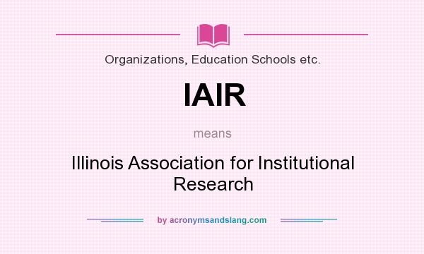 What does IAIR mean? It stands for Illinois Association for Institutional Research