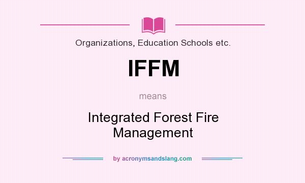 What does IFFM mean? It stands for Integrated Forest Fire Management