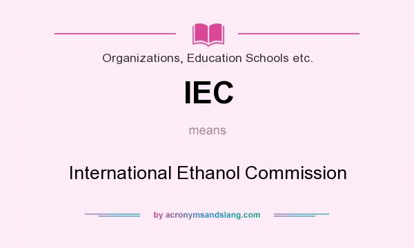 What does IEC mean? It stands for International Ethanol Commission