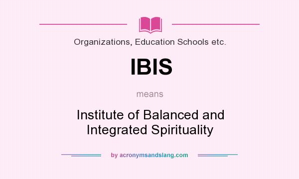 What does IBIS mean? It stands for Institute of Balanced and Integrated Spirituality