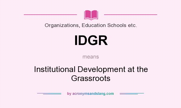 What does IDGR mean? It stands for Institutional Development at the Grassroots