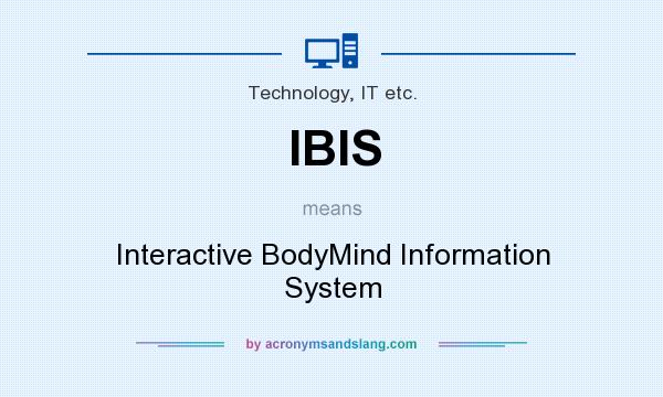 What does IBIS mean? It stands for Interactive BodyMind Information System