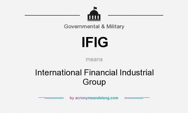 What does IFIG mean? It stands for International Financial Industrial Group