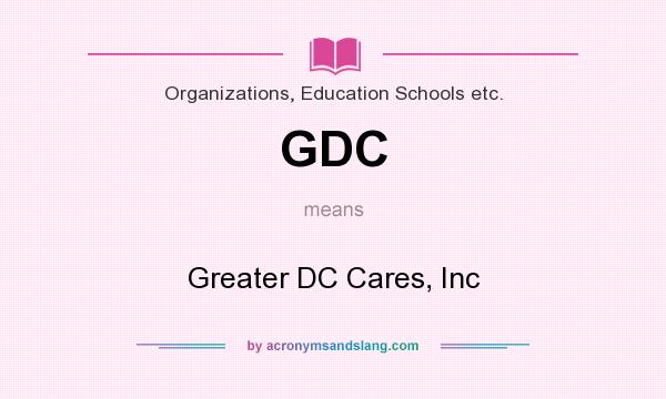 What does GDC mean? It stands for Greater DC Cares, Inc