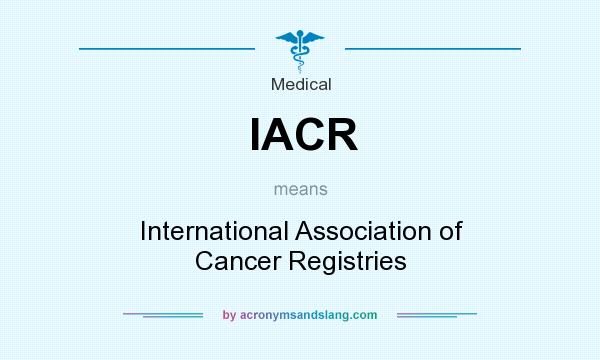 What does IACR mean? It stands for International Association of Cancer Registries