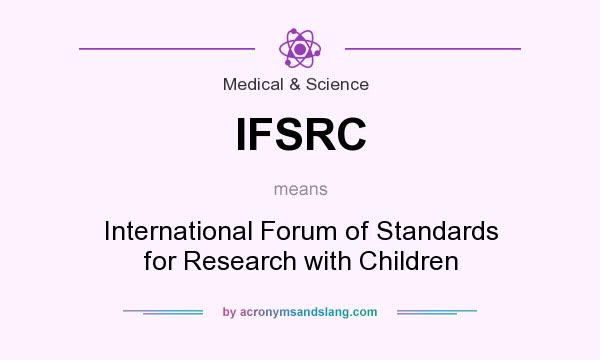 What does IFSRC mean? It stands for International Forum of Standards for Research with Children