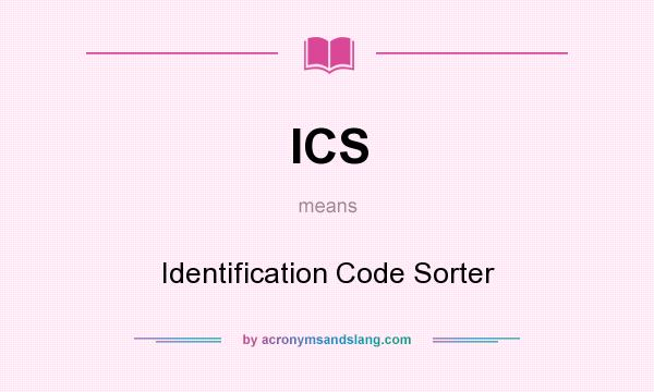 What does ICS mean? It stands for Identification Code Sorter
