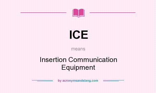 What does ICE mean? It stands for Insertion Communication Equipment