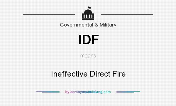 What does IDF mean? It stands for Ineffective Direct Fire