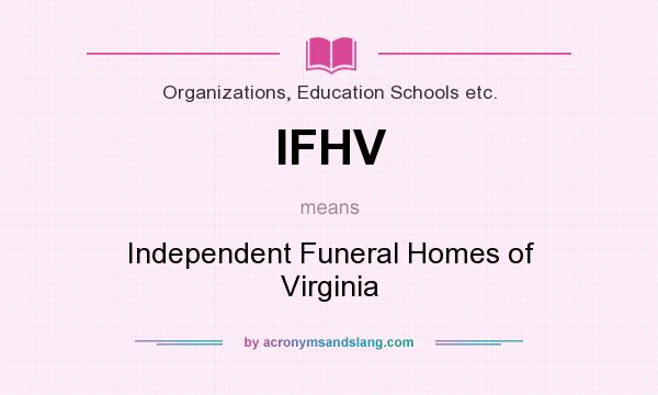 What does IFHV mean? It stands for Independent Funeral Homes of Virginia