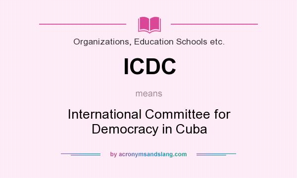 What does ICDC mean? It stands for International Committee for Democracy in Cuba