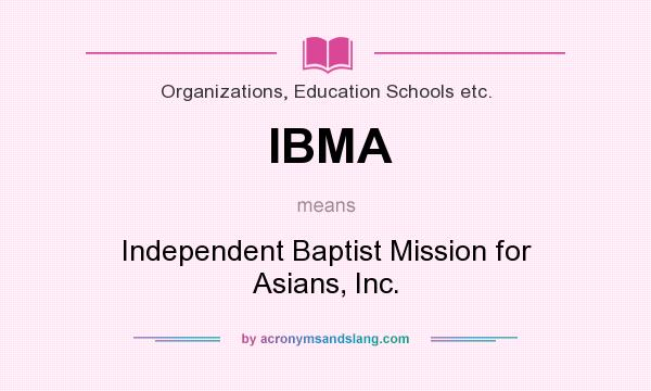 What does IBMA mean? It stands for Independent Baptist Mission for Asians, Inc.